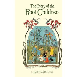 Olfers, Sibylle von The Story of the Root Children Olfers, Sibylle von The Story of the Root Children