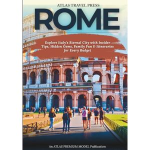 TRAVEL PRESS, ATLAS ROME TRAVEL GUIDE 2025: Explore Italy’s Eternal City with Insider Tips, Hidden Gems, Family Fun & Itineraries for Every Budget TRAVEL PRESS, ATLAS ROME TRAVEL GUIDE 2025: Explore Italy’s Eternal City with Insider Tips, Hidden Gems, Family Fun & Itineraries for Every Budget