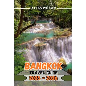 Wilder, Atlas BANGKOK TRAVEL GUIDE 2025–2026: Explore Bangkok Like a Local: Best Neighborhoods, Temple Etiquette & Night Markets Wilder, Atlas BANGKOK TRAVEL GUIDE 2025–2026: Explore Bangkok Like a Local: Best Neighborhoods, Temple Etiquette & Night Markets