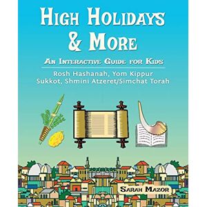 Mazor, Sarah High Holidays & More: An Interactive Guide for Kids: Rosh Hashanah, Yom Kippur, Sukkot, Shmini Atzeret/Simchat Torah: 8 (Jewish Holiday Books for Children) Mazor, Sarah High Holidays & More: An Interactive Guide for Kids: Rosh Hashanah, Yom Kippur, Sukkot, Shmini Atzeret/Simchat Torah: 8 (Jewish Holiday Books for Children)