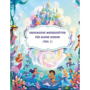 Sohrabi, Gabi Griechische Meeresgötter für kleine Kinder (Teil 1): Entdecken Sie Meeresmythen und Götter aus dem antiken Griechenland – für Kinder von 4 bis 7 Jahren (Griechische Mythologie) Sohrabi, Gabi Griechische Meeresgötter für kleine Kinder (Teil 1): Entdecken Sie Meeresmythen und Götter aus dem antiken Griechenland – für Kinder von 4 bis 7 Jahren (Griechische Mythologie)