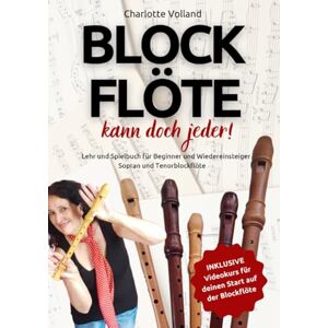 Volland, Charlotte Blockflöte kann doch jeder!: Lehr und Spielbuch für Beginner und Wiedereinsteiger Sopran und Tenorblockflöte Volland, Charlotte Blockflöte kann doch jeder!: Lehr und Spielbuch für Beginner und Wiedereinsteiger Sopran und Tenorblockflöte