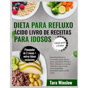Winslow, Tara DIETA PARA REFLUXO ÁCIDO LIVRO DE RECEITAS PARA IDOSOS: Receitas fáceis e curativas para aliviar azia, controlar DRGE e RLE, reduzir a pressão arterial e promover uma digestão saudável após os 50 anos Winslow, Tara DIETA PARA REFLUXO ÁCIDO LIVRO DE RECEITAS PARA IDOSOS: Receitas fáceis e curativas para aliviar azia, controlar DRGE e RLE, reduzir a pressão arterial e promover uma digestão saudável após os 50 anos