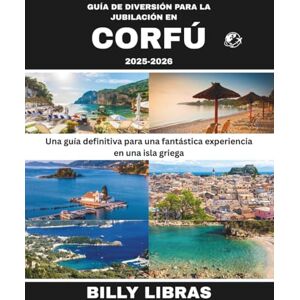 LIBRAS, BILLY GUÍA DE DIVERSIÓN PARA LA JUBILACIÓN EN CORFÚ 2025-2026: Una guía definitiva para una fantástica experiencia en una isla griega LIBRAS, BILLY GUÍA DE DIVERSIÓN PARA LA JUBILACIÓN EN CORFÚ 2025-2026: Una guía definitiva para una fantástica experiencia en una isla griega