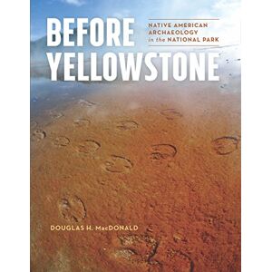 University of Washington Press Before Yellowstone: Native American Archaeology in the National Park (Samuel and Althea Stroum Books xx) University of Washington Press Before Yellowstone: Native American Archaeology in the National Park (Samuel and Althea Stroum Books xx)