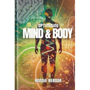 Rebona, Ronnie Optimising Mind and Body: Volume 2 (Biohacking Trilogy) Rebona, Ronnie Optimising Mind and Body: Volume 2 (Biohacking Trilogy)