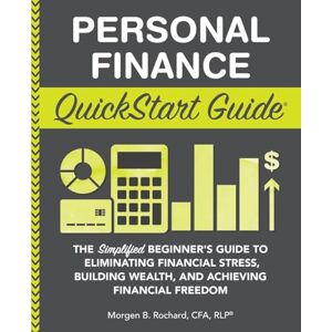 Rochard CFA RLP, Morgen Personal Finance QuickStart Guide: The Simplified Beginner’s Guide to Eliminating Financial Stress, Building Wealth, and Achieving Financial Freedom (Personal Finance QuickStart Guides) Rochard CFA RLP, Morgen Personal Finance QuickStart Guide: The Simplified Beginner’s Guide to Eliminating Financial Stress, Building Wealth, and Achieving Financial Freedom (Personal Finance QuickStart Guides)