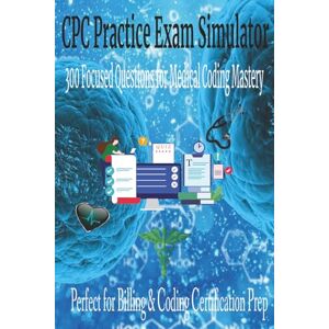 Garmin CPC Practice Exam Simulator: 300 Focused Questions for Medical Coding Mastery Perfect for Billing & Coding Certification Prep For Students ... the Exam Improve Accuracy Gain Confidence Garmin CPC Practice Exam Simulator: 300 Focused Questions for Medical Coding Mastery Perfect for Billing & Coding Certification Prep For Students ... the Exam Improve Accuracy Gain Confidence