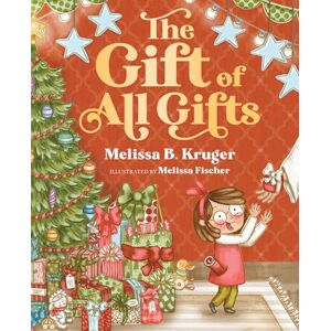 Kruger, Melissa B The Gift of All Gifts: Celebrating God's Special Christmas Present for You Kruger, Melissa B The Gift of All Gifts: Celebrating God's Special Christmas Present for You