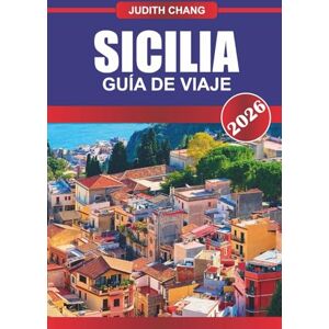 CHANG, JUDITH Sicilia Guía de Viaje 2026: Templos, comida callejera, pueblos de montaña y viajes de isla en isla en el Mediterráneo CHANG, JUDITH Sicilia Guía de Viaje 2026: Templos, comida callejera, pueblos de montaña y viajes de isla en isla en el Mediterráneo