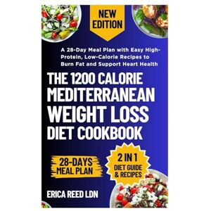 REED LDN, ERICA The 1200 Calorie Mediterranean Weight Loss Diet Cookbook: A 28-Day Meal Plan with Easy High-Protein, Low-Calorie Recipes to Burn Fat and Support Heart Health REED LDN, ERICA The 1200 Calorie Mediterranean Weight Loss Diet Cookbook: A 28-Day Meal Plan with Easy High-Protein, Low-Calorie Recipes to Burn Fat and Support Heart Health