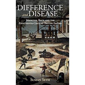 Seth, Suman Difference and Disease: Medicine, Race, and the Eighteenth-Century British Empire (Global Health Histories) Seth, Suman Difference and Disease: Medicine, Race, and the Eighteenth-Century British Empire (Global Health Histories)