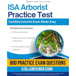 Publishing, Ambitionz Isa Arborist Practice Test: Pass the Certified Arborist Exam Faster With 800 Questions, 4 Full-Length Practice Tests, and Clear Explanations That Make Studying Simple Publishing, Ambitionz Isa Arborist Practice Test: Pass the Certified Arborist Exam Faster With 800 Questions, 4 Full-Length Practice Tests, and Clear Explanations That Make Studying Simple