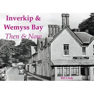Clark, Bill Inverkip & Wemyss Bay: Then & Now Clark, Bill Inverkip & Wemyss Bay: Then & Now