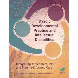 Nic Jones Dyadic Developmental Practice and Intellectual Disabilities: Integrating Attachment, PACE and Trauma-informed Care Nic Jones Dyadic Developmental Practice and Intellectual Disabilities: Integrating Attachment, PACE and Trauma-informed Care