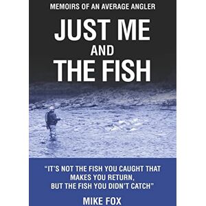 Fox, Mike Just Me And The Fish: Memoirs of an Average Angler (Angler's Tales: Journeys Through Britain's Fishing Waters) Fox, Mike Just Me And The Fish: Memoirs of an Average Angler (Angler's Tales: Journeys Through Britain's Fishing Waters)