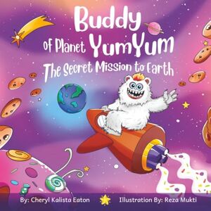 Eaton, Cheryl Kalista Buddy of Planet Yum Yum: The Secret Mission to Earth – A Fun Monster Adventure About Kindness, Friendship, and Planet Earth Eaton, Cheryl Kalista Buddy of Planet Yum Yum: The Secret Mission to Earth – A Fun Monster Adventure About Kindness, Friendship, and Planet Earth