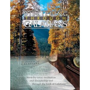 Andrew Wommack Ministries, Incorporated Discipling Through Galatians Study Guide: Verse-by-Verse Through the Book of Galatians Andrew Wommack Ministries, Incorporated Discipling Through Galatians Study Guide: Verse-by-Verse Through the Book of Galatians