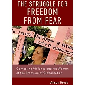 Oxford University Press The Struggle for Freedom from Fear: Contesting Violence against Women at the Frontiers of Globalization Oxford University Press The Struggle for Freedom from Fear: Contesting Violence against Women at the Frontiers of Globalization