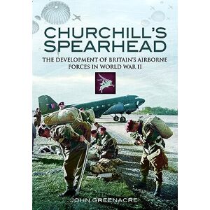 Greenacre, John Churchill's Spearhead: The Development of Britain's Airborne Forces in World War II Greenacre, John Churchill's Spearhead: The Development of Britain's Airborne Forces in World War II
