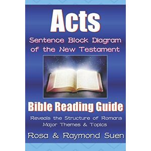Suen, Rosa & Raymond Acts Sentence Block Diagram Method of the New Testament: Bible Reading Guide Reveals Structure, Major Themes & Topics Suen, Rosa & Raymond Acts Sentence Block Diagram Method of the New Testament: Bible Reading Guide Reveals Structure, Major Themes & Topics