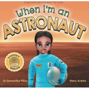 Pillay, Samantha When I'm an Astronaut: Dreaming is Believing: STEM: 3 (Inspirational Careers for Kids) Pillay, Samantha When I'm an Astronaut: Dreaming is Believing: STEM: 3 (Inspirational Careers for Kids)