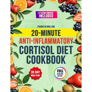 Mullins, Franklin 20-Minute Anti-Inflammatory Cortisol Diet Cookbook: Reset Your Hormones Naturally with Fast and Easy Recipes — Real-Food Solutions for Energy, Balance, and Better Sleep Mullins, Franklin 20-Minute Anti-Inflammatory Cortisol Diet Cookbook: Reset Your Hormones Naturally with Fast and Easy Recipes — Real-Food Solutions for Energy, Balance, and Better Sleep