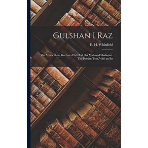 Whinfield, E H Gulshan i Raz: The Mystic Rose Garden of Sa'd ud din Mahmud Shabistari. The Persian Text, With an En Whinfield, E H Gulshan i Raz: The Mystic Rose Garden of Sa'd ud din Mahmud Shabistari. The Persian Text, With an En