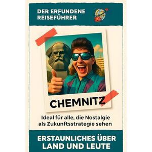 Schmitz, Leon Chemnitz: Ideal für alle, die Nostalgie als Zukunftsstrategie sehen. Der erfundene Reiseführer Schmitz, Leon Chemnitz: Ideal für alle, die Nostalgie als Zukunftsstrategie sehen. Der erfundene Reiseführer