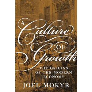 Mokyr, Joel A Culture of Growth: The Origins of the Modern Economy (The Graz Schumpeter Lectures) Mokyr, Joel A Culture of Growth: The Origins of the Modern Economy (The Graz Schumpeter Lectures)