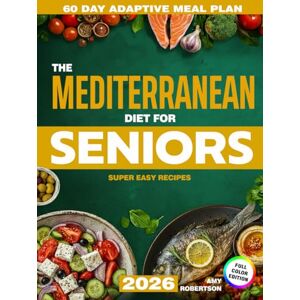 Robertson, Amy Mediterranean Diet Cookbook for Seniors: Delight in Delicious Meals, Control Weight & Support Heart — Your 60-Day Adaptive Meal Plan with Simple Recipes Anyone Can Cook to Enjoy Longevity Robertson, Amy Mediterranean Diet Cookbook for Seniors: Delight in Delicious Meals, Control Weight & Support Heart — Your 60-Day Adaptive Meal Plan with Simple Recipes Anyone Can Cook to Enjoy Longevity