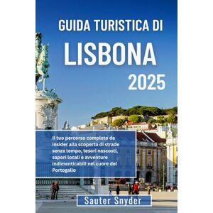 Snyder, Sauter GUIDA TURISTICA DI LISBONA 2025: Il tuo percorso completo da insider alla scoperta di strade senza tempo, tesori nascosti, sapori locali e avventure indimenticabili nel cuore del Portogallo Snyder, Sauter GUIDA TURISTICA DI LISBONA 2025: Il tuo percorso completo da insider alla scoperta di strade senza tempo, tesori nascosti, sapori locali e avventure indimenticabili nel cuore del Portogallo