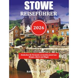 HAYNES, RANDALL C. STOWE REISEFÜHRER 2026: Entdecken Sie Vermonts verstecktes Juwel aus Bergen, Ahorn und Magie HAYNES, RANDALL C. STOWE REISEFÜHRER 2026: Entdecken Sie Vermonts verstecktes Juwel aus Bergen, Ahorn und Magie