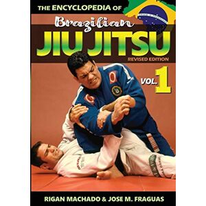 Rigan, Machado Encyclopedia of Brazilian Jiu-Jitsu: Volume 1 Rigan, Machado Encyclopedia of Brazilian Jiu-Jitsu: Volume 1