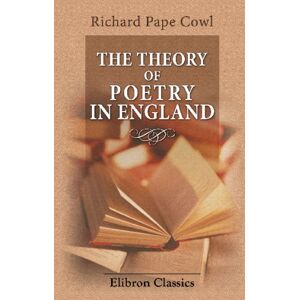 Cowl, Richard Pape The Theory of Poetry in England: Its Development in Doctrines and Ideas from the Sixteenth Century to the Nineteenth Century Cowl, Richard Pape The Theory of Poetry in England: Its Development in Doctrines and Ideas from the Sixteenth Century to the Nineteenth Century