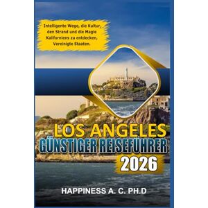 A. C. PH.D., Happiness LOS ANGELES GÜNSTIGER REISEFÜHRER 2026: Modi intelligenti per esplorare la cultura, le spiagge e la magia della California, Stati Uniti A. C. PH.D., Happiness LOS ANGELES GÜNSTIGER REISEFÜHRER 2026: Modi intelligenti per esplorare la cultura, le spiagge e la magia della California, Stati Uniti