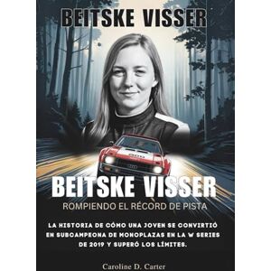 Carter, Caroline D. BEITSKE VISSER : Rompiendo el récord de pista: La historia de cómo una joven se convirtió en subcampeona de monoplazas en la W Series de 2019 y superó ... DE LEYENDAS DE LA PISTA Y LAS CARRERAS) Carter, Caroline D. BEITSKE VISSER : Rompiendo el récord de pista: La historia de cómo una joven se convirtió en subcampeona de monoplazas en la W Series de 2019 y superó ... DE LEYENDAS DE LA PISTA Y LAS CARRERAS)