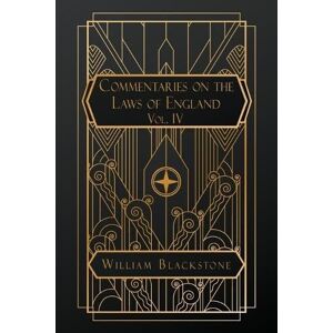 Blackstone, William Commentaries on the Laws of England: Volume IV Blackstone, William Commentaries on the Laws of England: Volume IV