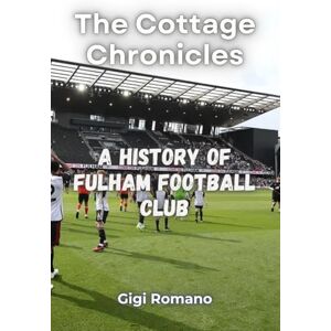 Romano, Gigi The Cottage Chronicles: A History of Fulham Football Club Romano, Gigi The Cottage Chronicles: A History of Fulham Football Club