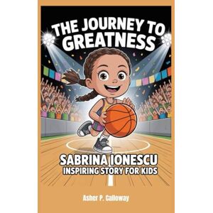 Calloway, Asher P. The Journey to Greatness: Sabrina Ionescu inspiring story for kids Calloway, Asher P. The Journey to Greatness: Sabrina Ionescu inspiring story for kids