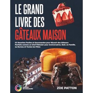 Patton, Zoe Le Grand Livre des Gâteaux Maison: 60 Recettes Faciles et Gourmandes pour Réussir des Gâteaux Parfaits comme un Chef Pâtissier pour Anniversaires, Noël, en Famille, au Bureau et Toutes les Fêtes Patton, Zoe Le Grand Livre des Gâteaux Maison: 60 Recettes Faciles et Gourmandes pour Réussir des Gâteaux Parfaits comme un Chef Pâtissier pour Anniversaires, Noël, en Famille, au Bureau et Toutes les Fêtes