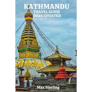 Sterling, Max KATHMANDU TRAVEL GUIDE 2024 UPDATED: A Cultural Expedition through Temples, Traditions, and Iconic Landmarks to Hidden Gems (exploring new worlds) Sterling, Max KATHMANDU TRAVEL GUIDE 2024 UPDATED: A Cultural Expedition through Temples, Traditions, and Iconic Landmarks to Hidden Gems (exploring new worlds)