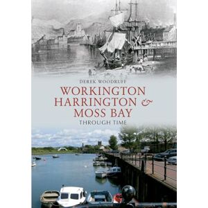 Woodruff, Derek Workington, Harrington & Moss Bay Through Time Woodruff, Derek Workington, Harrington & Moss Bay Through Time