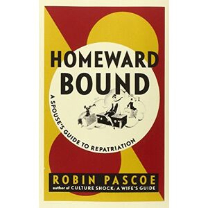Pascoe, Robin Homeward Bound: A Spouse's Guide to Repatriation Pascoe, Robin Homeward Bound: A Spouse's Guide to Repatriation
