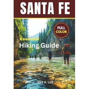 Luz, Jeff K. Santa Fe Hiking Trails: Your Complete Santa Fe Hiking Guide to the Best Trails, Scenic Walks, Outdoor Fitness Adventures and Easy Day Hikes with Maps and Photos Luz, Jeff K. Santa Fe Hiking Trails: Your Complete Santa Fe Hiking Guide to the Best Trails, Scenic Walks, Outdoor Fitness Adventures and Easy Day Hikes with Maps and Photos
