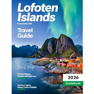 S. MUDGE, ERIN LOFATEN ISLANDS 2026: Discover the Best of Norway’s Arctic Islands, With Detailed Insights Into Secluded Beaches, Majestic Peaks, Fishing Village, Local Tradition, and Nature’s Most Dramatic Sights. S. MUDGE, ERIN LOFATEN ISLANDS 2026: Discover the Best of Norway’s Arctic Islands, With Detailed Insights Into Secluded Beaches, Majestic Peaks, Fishing Village, Local Tradition, and Nature’s Most Dramatic Sights.