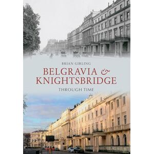 Girling, Brian Belgravia & Knightsbridge Through Time Girling, Brian Belgravia & Knightsbridge Through Time