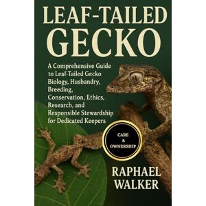 WALKER, RAPHAEL LEAF-TAILED GECKO: A Comprehensive Guide to Leaf-Tailed Gecko Biology, Husbandry, Breeding, Conservation, Ethics, Research, and Responsible Stewardship for Dedicated Keepers WALKER, RAPHAEL LEAF-TAILED GECKO: A Comprehensive Guide to Leaf-Tailed Gecko Biology, Husbandry, Breeding, Conservation, Ethics, Research, and Responsible Stewardship for Dedicated Keepers