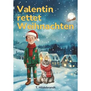 Hildebrandt, T. Valentin rettet Weihnachten: Eine magische Weihnachtsgeschichte über Mut, Freundschaft und die Kraft, an sich selbst zu glauben. (Meine Weihnachtsgeschichte – personalisiertes Kinderbuch mit Namen) Hildebrandt, T. Valentin rettet Weihnachten: Eine magische Weihnachtsgeschichte über Mut, Freundschaft und die Kraft, an sich selbst zu glauben. (Meine Weihnachtsgeschichte – personalisiertes Kinderbuch mit Namen)