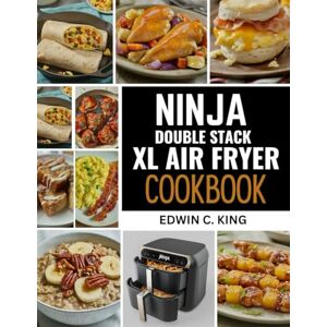 King, Edwin C. Ninja Double Stack XL Air Fryer Cookbook: Master the Art of Two-Zone Cooking for Delicious & Healthy Meals with over 60 Must-Try Recipes (Kitchen Appliance mastery) King, Edwin C. Ninja Double Stack XL Air Fryer Cookbook: Master the Art of Two-Zone Cooking for Delicious & Healthy Meals with over 60 Must-Try Recipes (Kitchen Appliance mastery)
